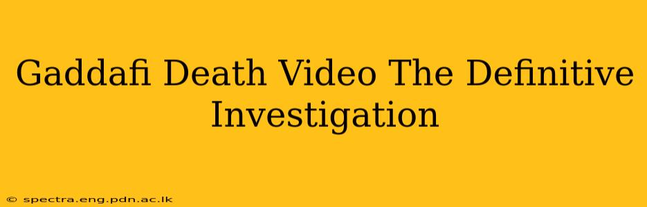 Gaddafi Death Video The Definitive Investigation