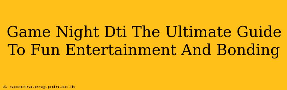 Game Night Dti The Ultimate Guide To Fun Entertainment And Bonding
