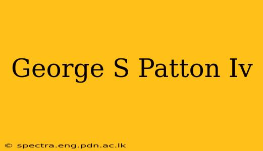 George S Patton Iv