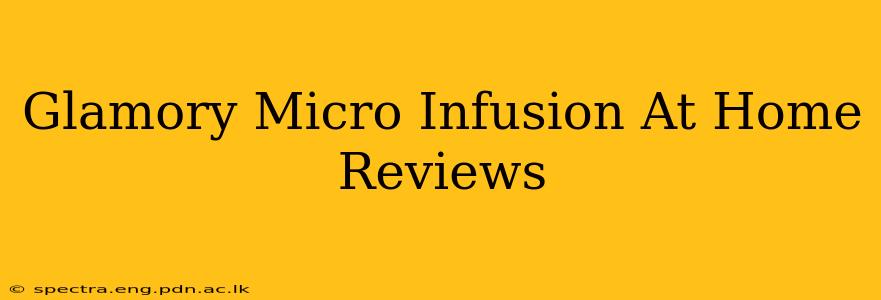 Glamory Micro Infusion At Home Reviews