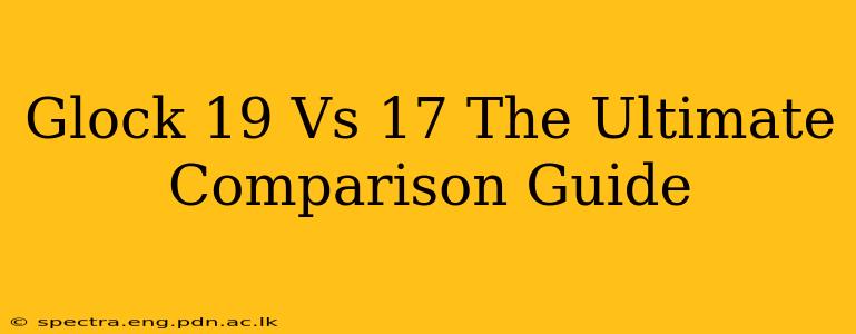 Glock 19 Vs 17 The Ultimate Comparison Guide