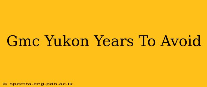 Gmc Yukon Years To Avoid