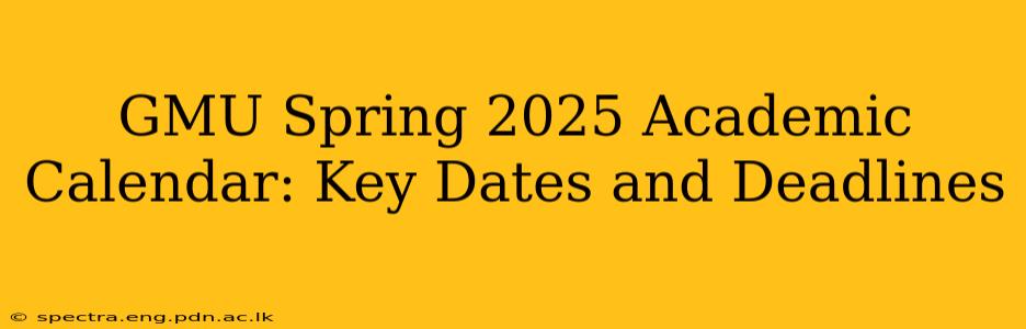 GMU Spring 2025 Academic Calendar: Key Dates and Deadlines