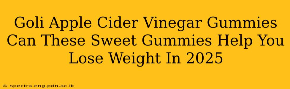 Goli Apple Cider Vinegar Gummies Can These Sweet Gummies Help You Lose Weight In 2025