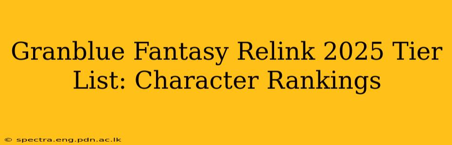 Granblue Fantasy Relink 2025 Tier List: Character Rankings