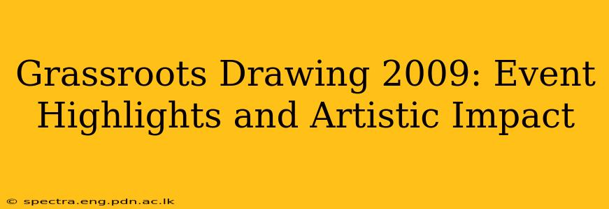 Grassroots Drawing 2009: Event Highlights and Artistic Impact