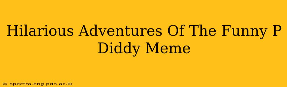Hilarious Adventures Of The Funny P Diddy Meme