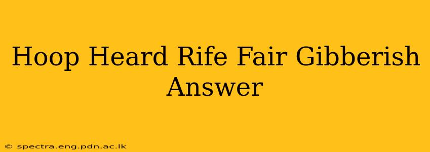 Hoop Heard Rife Fair Gibberish Answer