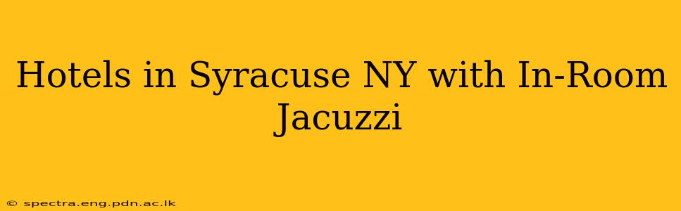 Hotels in Syracuse NY with In-Room Jacuzzi