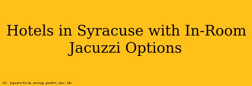 Hotels in Syracuse with In-Room Jacuzzi Options