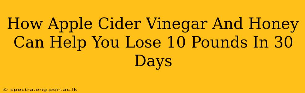 How Apple Cider Vinegar And Honey Can Help You Lose 10 Pounds In 30 Days