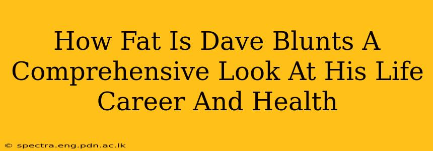 How Fat Is Dave Blunts A Comprehensive Look At His Life Career And Health