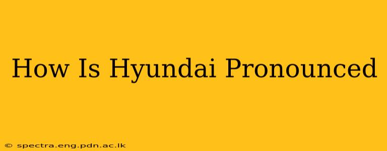 How Is Hyundai Pronounced