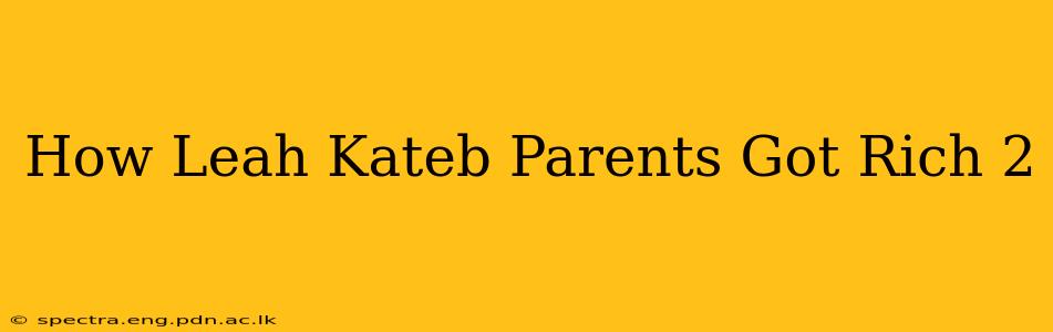 How Leah Kateb Parents Got Rich 2