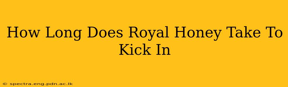 How Long Does Royal Honey Take To Kick In