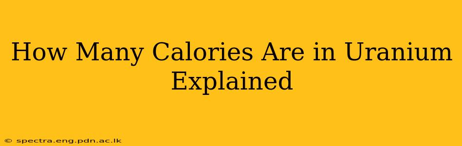 How Many Calories Are in Uranium Explained