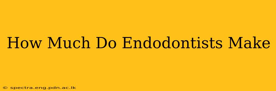How Much Do Endodontists Make
