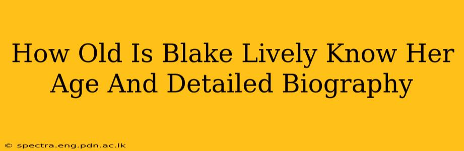 How Old Is Blake Lively Know Her Age And Detailed Biography
