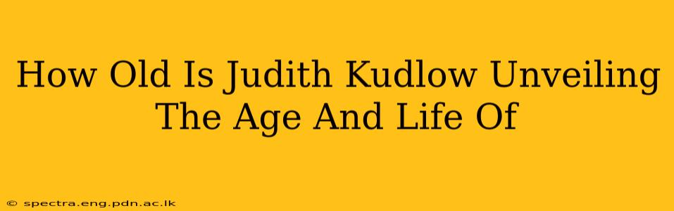 How Old Is Judith Kudlow Unveiling The Age And Life Of