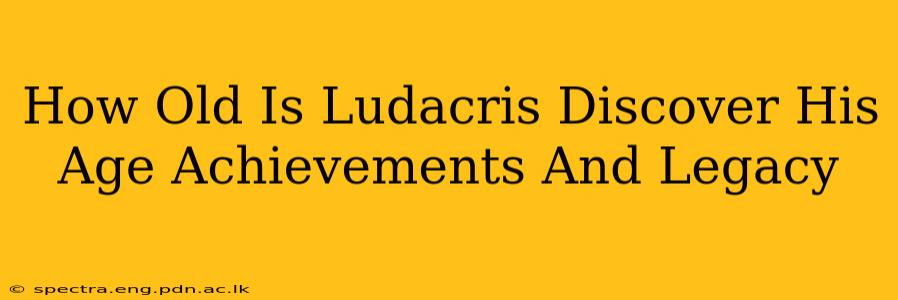 How Old Is Ludacris Discover His Age Achievements And Legacy