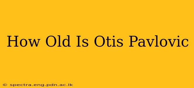 How Old Is Otis Pavlovic