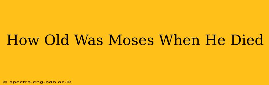 How Old Was Moses When He Died