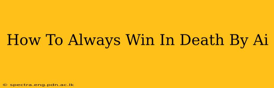How To Always Win In Death By Ai