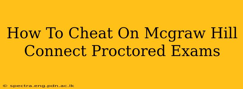 How To Cheat On Mcgraw Hill Connect Proctored Exams