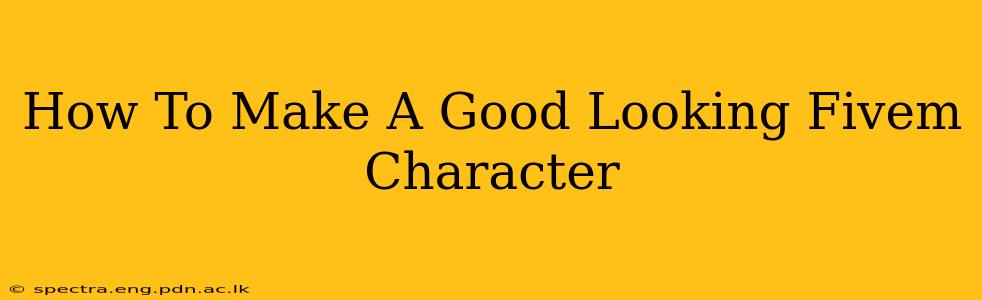 How To Make A Good Looking Fivem Character