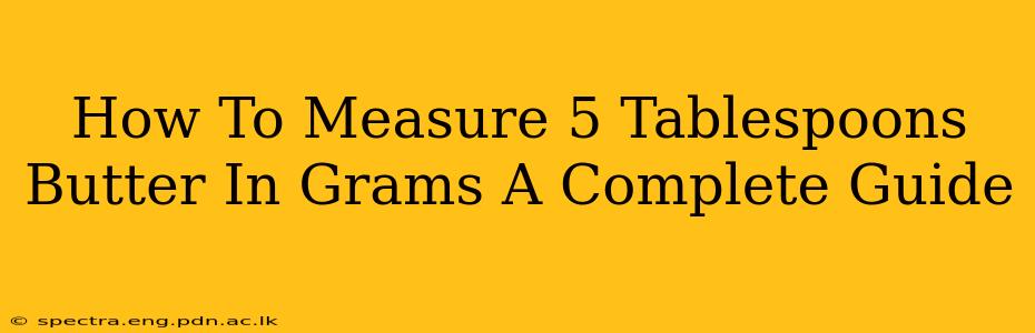 How To Measure 5 Tablespoons Butter In Grams A Complete Guide