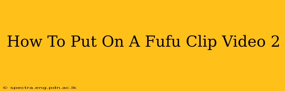 How To Put On A Fufu Clip Video 2