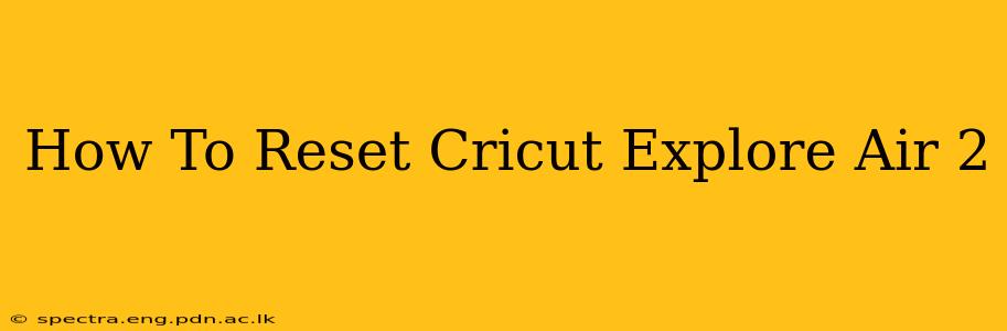 How To Reset Cricut Explore Air 2