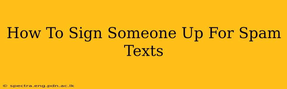 How To Sign Someone Up For Spam Texts