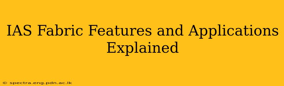 IAS Fabric Features and Applications Explained