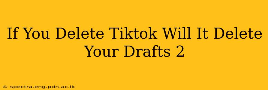 If You Delete Tiktok Will It Delete Your Drafts 2