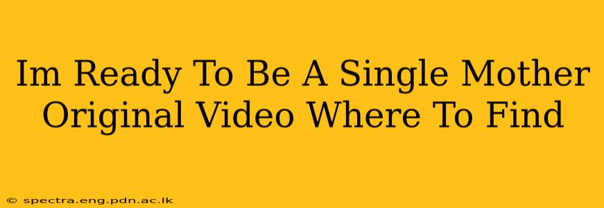 Im Ready To Be A Single Mother Original Video Where To Find