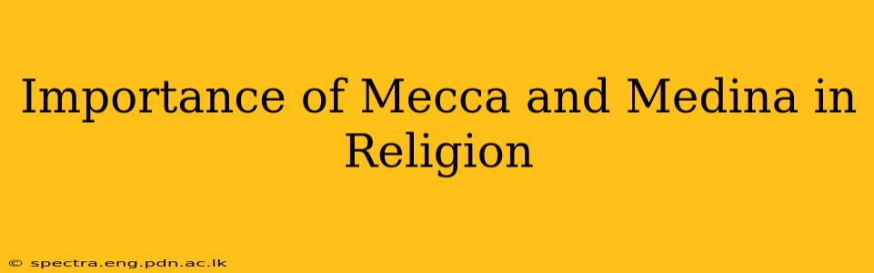 Importance of Mecca and Medina in Religion
