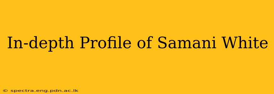 In-depth Profile of Samani White