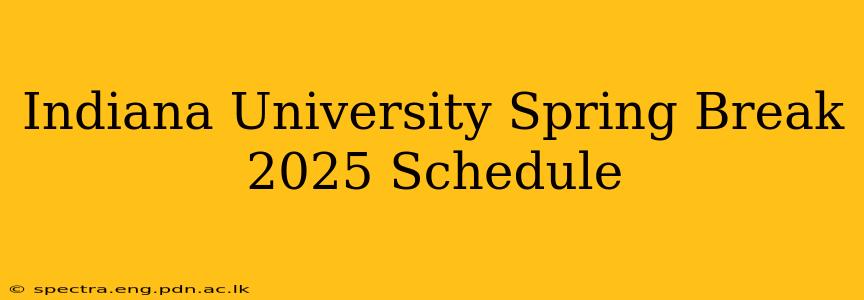 Indiana University Spring Break 2025 Schedule