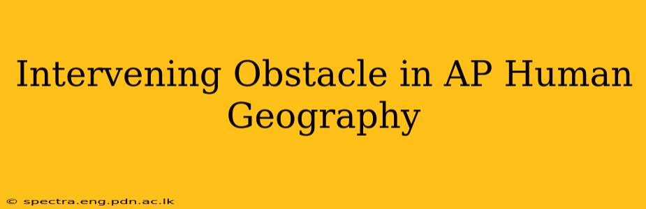 Intervening Obstacle in AP Human Geography
