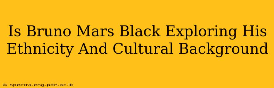 Is Bruno Mars Black Exploring His Ethnicity And Cultural Background