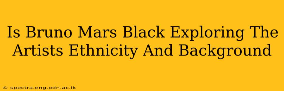 Is Bruno Mars Black Exploring The Artists Ethnicity And Background