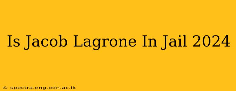 Is Jacob Lagrone In Jail 2024