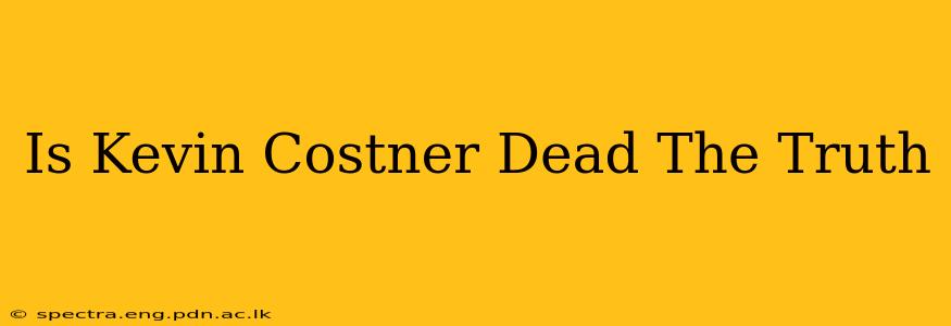 Is Kevin Costner Dead The Truth