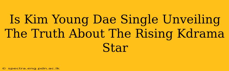 Is Kim Young Dae Single Unveiling The Truth About The Rising Kdrama Star