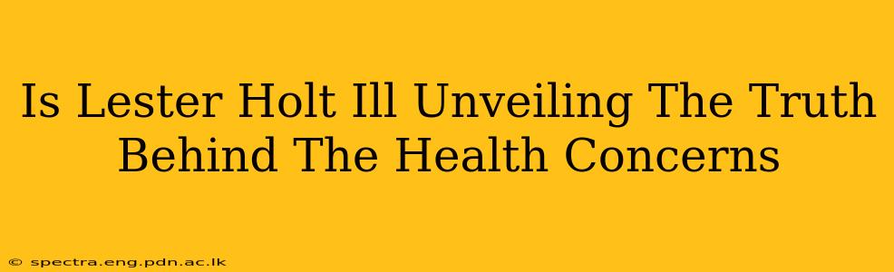 Is Lester Holt Ill Unveiling The Truth Behind The Health Concerns