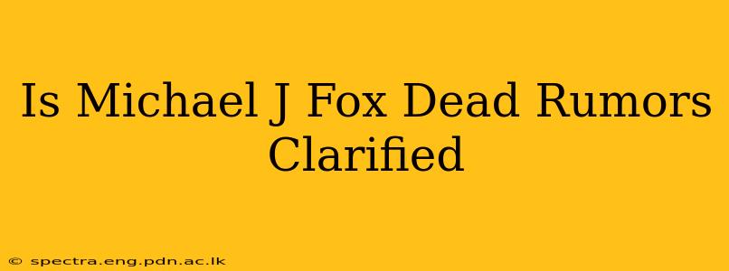 Is Michael J Fox Dead Rumors Clarified