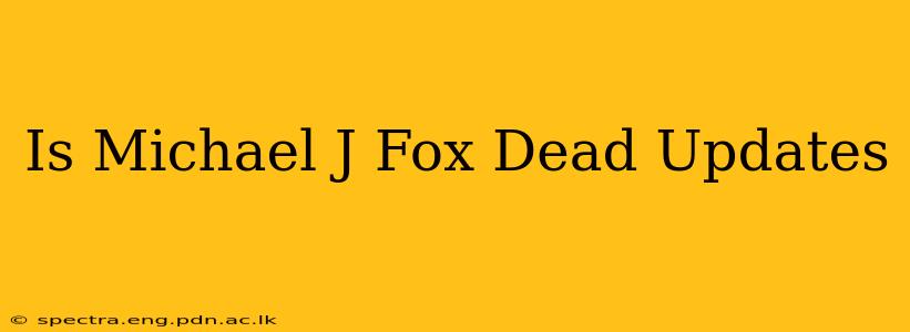 Is Michael J Fox Dead Updates