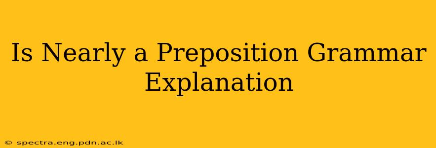 Is Nearly a Preposition Grammar Explanation