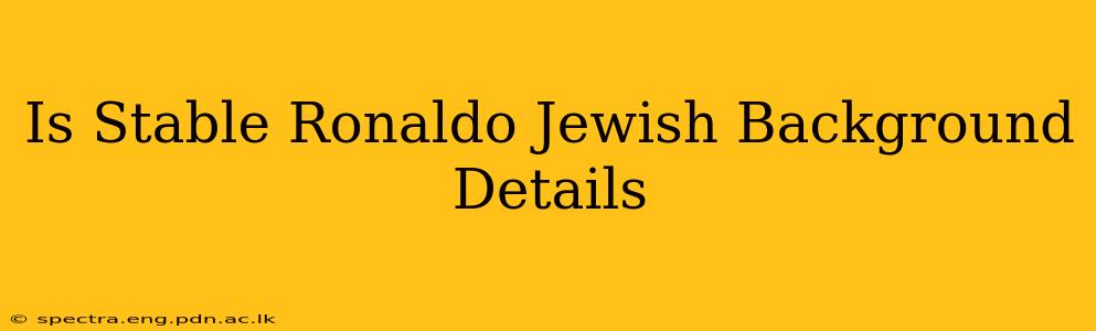 Is Stable Ronaldo Jewish Background Details